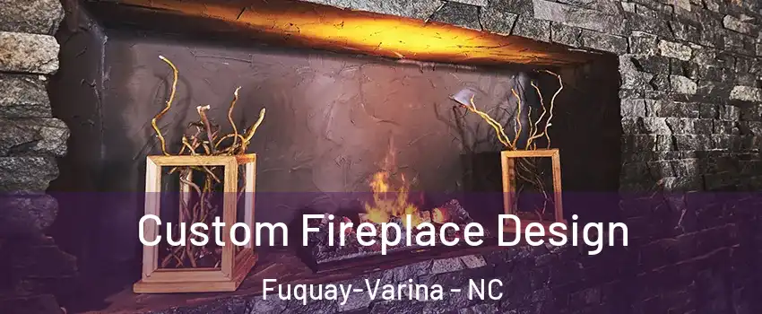  Custom Fireplace Design Fuquay-Varina - NC