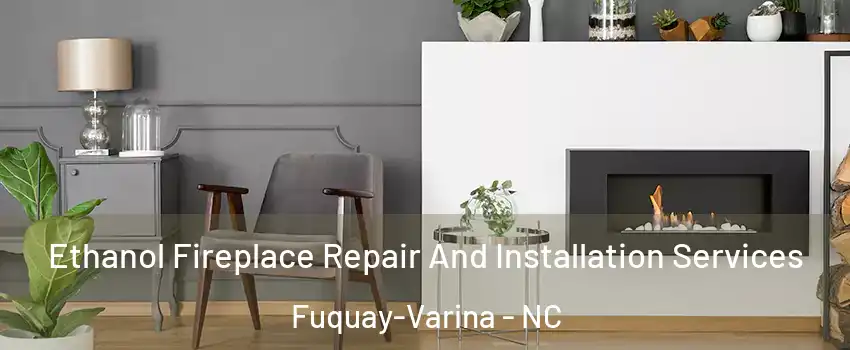  Ethanol Fireplace Repair And Installation Services Fuquay-Varina - NC