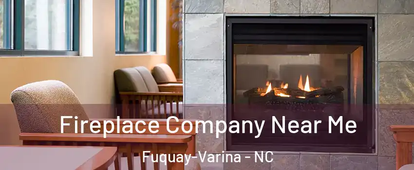  Fireplace Company Near Me Fuquay-Varina - NC