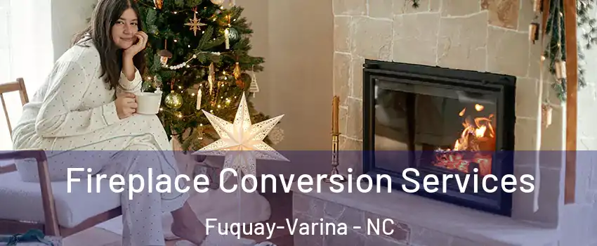  Fireplace Conversion Services Fuquay-Varina - NC