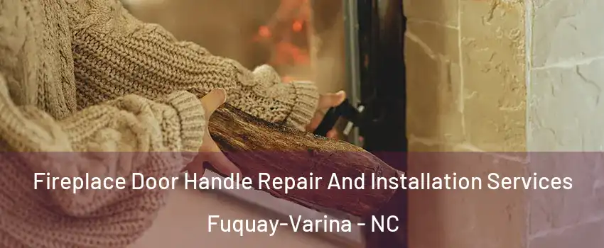  Fireplace Door Handle Repair And Installation Services Fuquay-Varina - NC