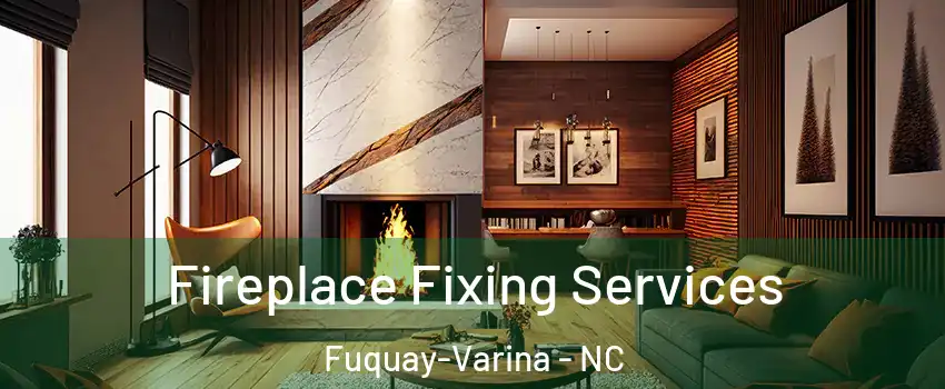  Fireplace Fixing Services Fuquay-Varina - NC