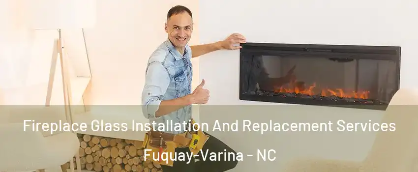  Fireplace Glass Installation And Replacement Services Fuquay-Varina - NC