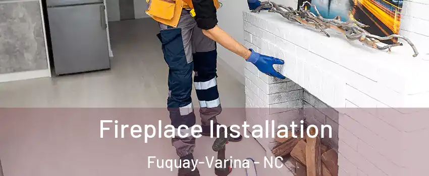  Fireplace Installation Fuquay-Varina - NC