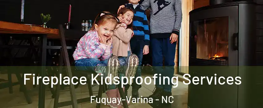  Fireplace Kidsproofing Services Fuquay-Varina - NC