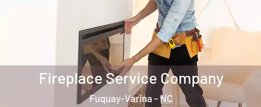  Fireplace Service Company Fuquay-Varina - NC