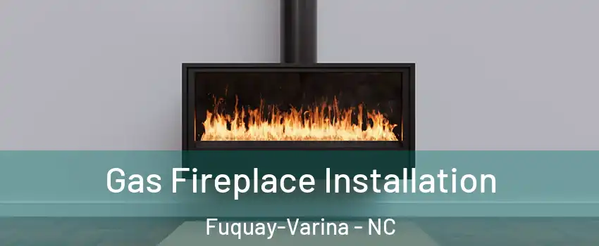  Gas Fireplace Installation Fuquay-Varina - NC