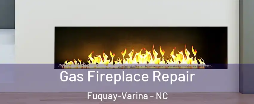 Gas Fireplace Repair Fuquay-Varina - NC