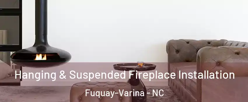  Hanging & Suspended Fireplace Installation Fuquay-Varina - NC