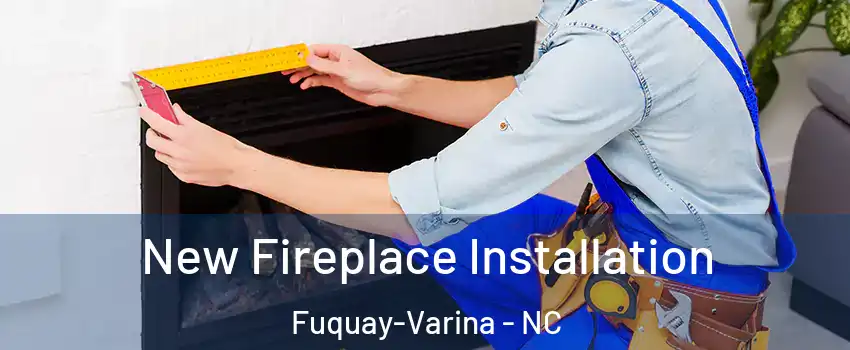  New Fireplace Installation Fuquay-Varina - NC