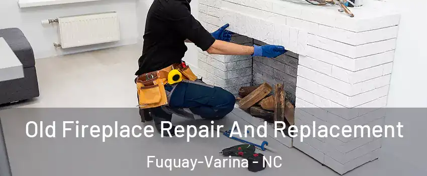  Old Fireplace Repair And Replacement Fuquay-Varina - NC