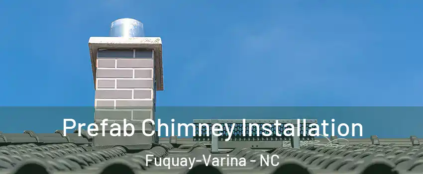  Prefab Chimney Installation Fuquay-Varina - NC