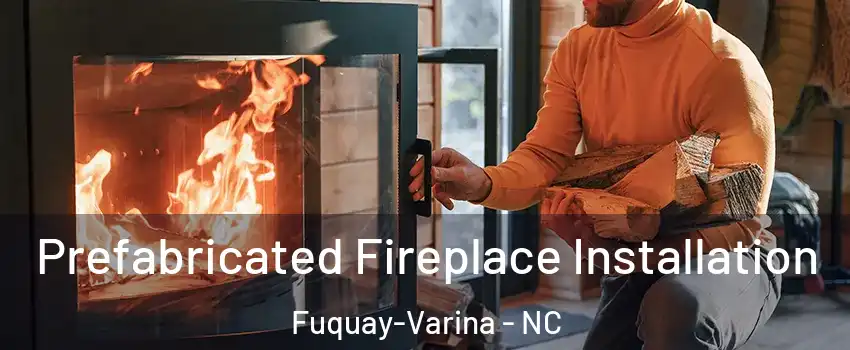  Prefabricated Fireplace Installation Fuquay-Varina - NC
