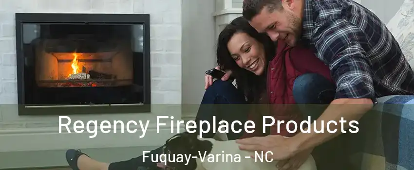  Regency Fireplace Products Fuquay-Varina - NC