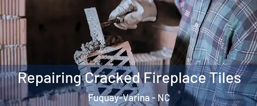  Repairing Cracked Fireplace Tiles Fuquay-Varina - NC