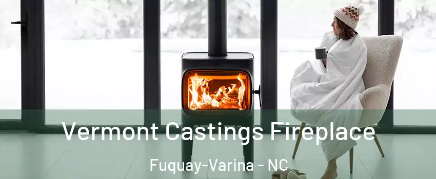  Vermont Castings Fireplace Fuquay-Varina - NC